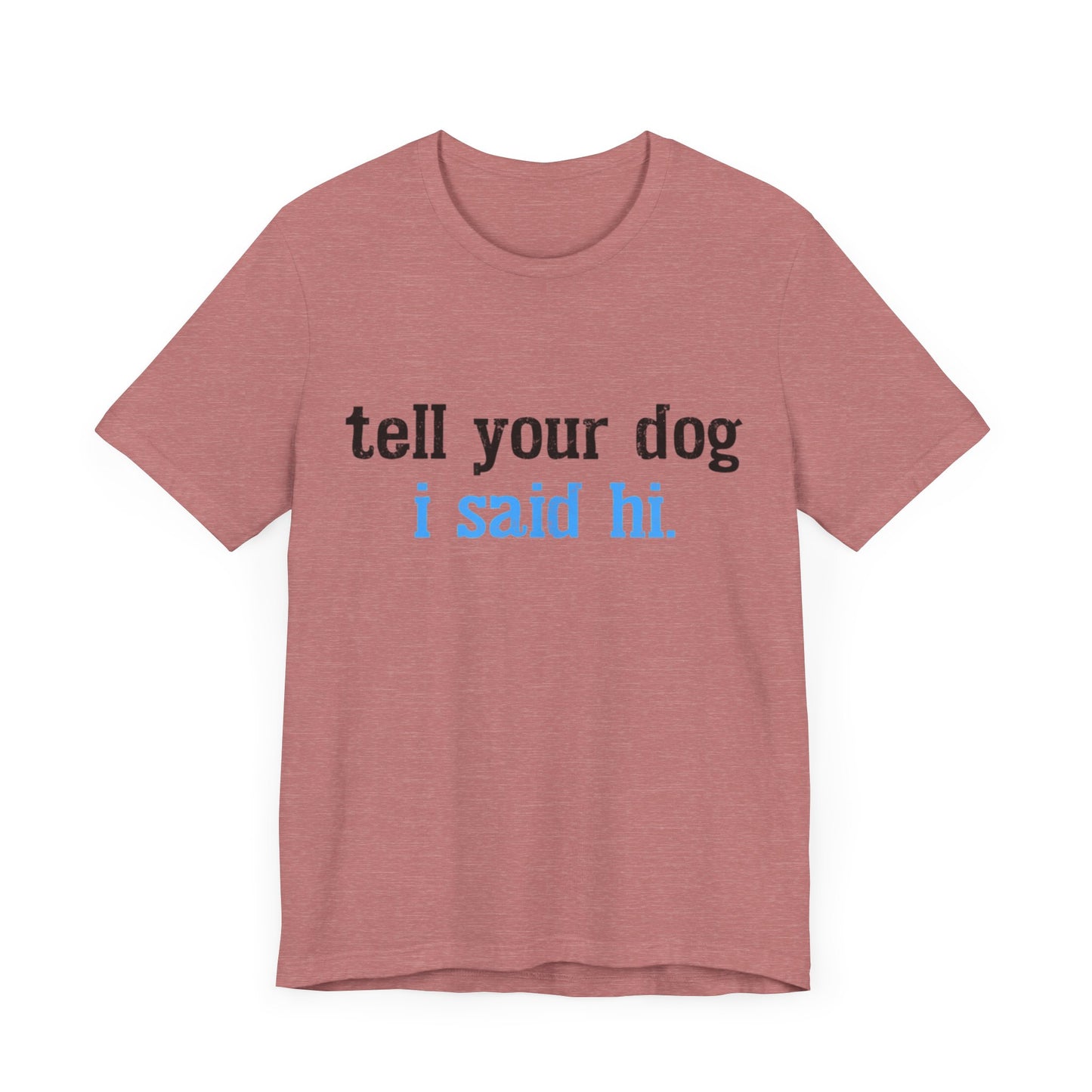 Tell Your Dog I Said Hi T-Shirt