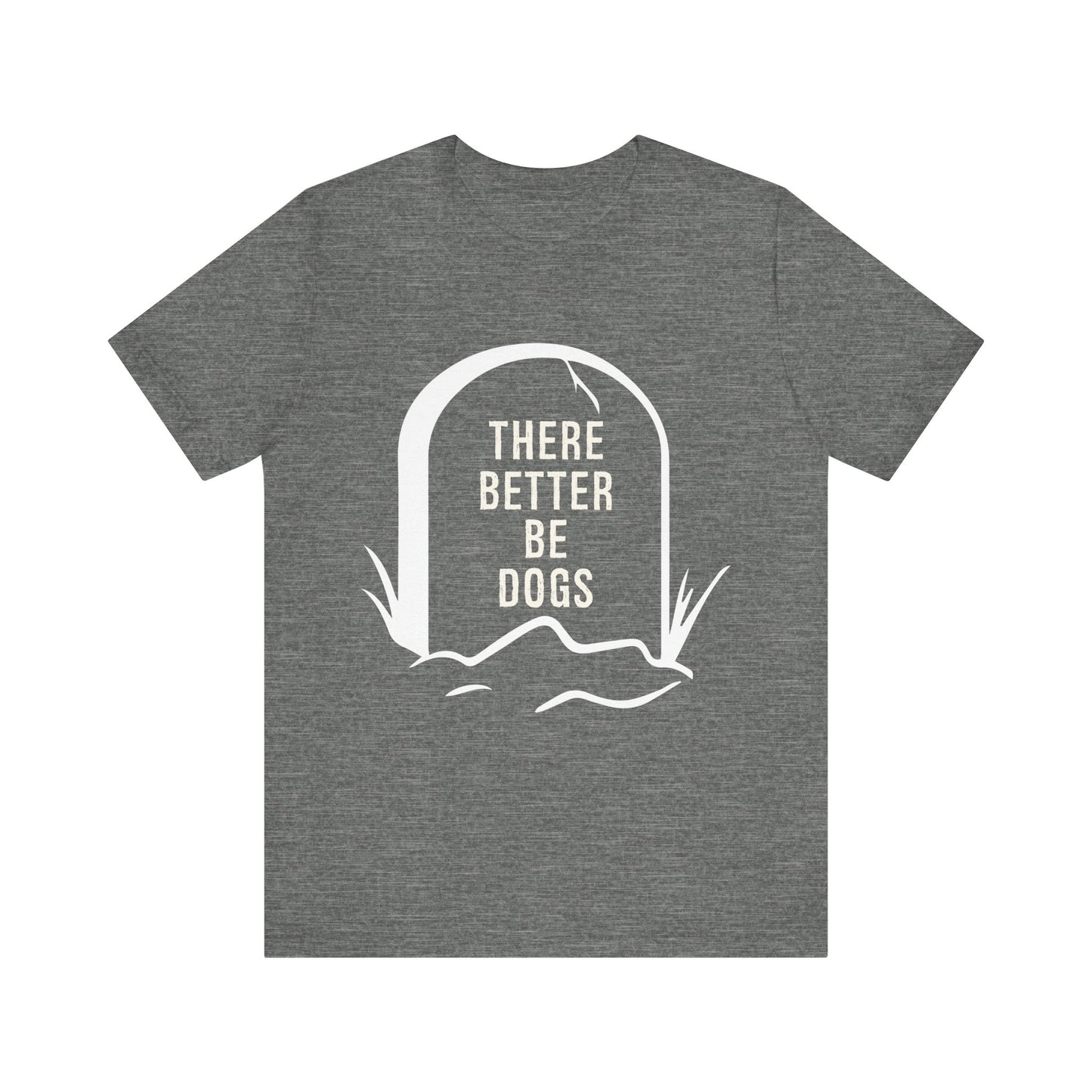 There Better Be Dogs T-Shirt