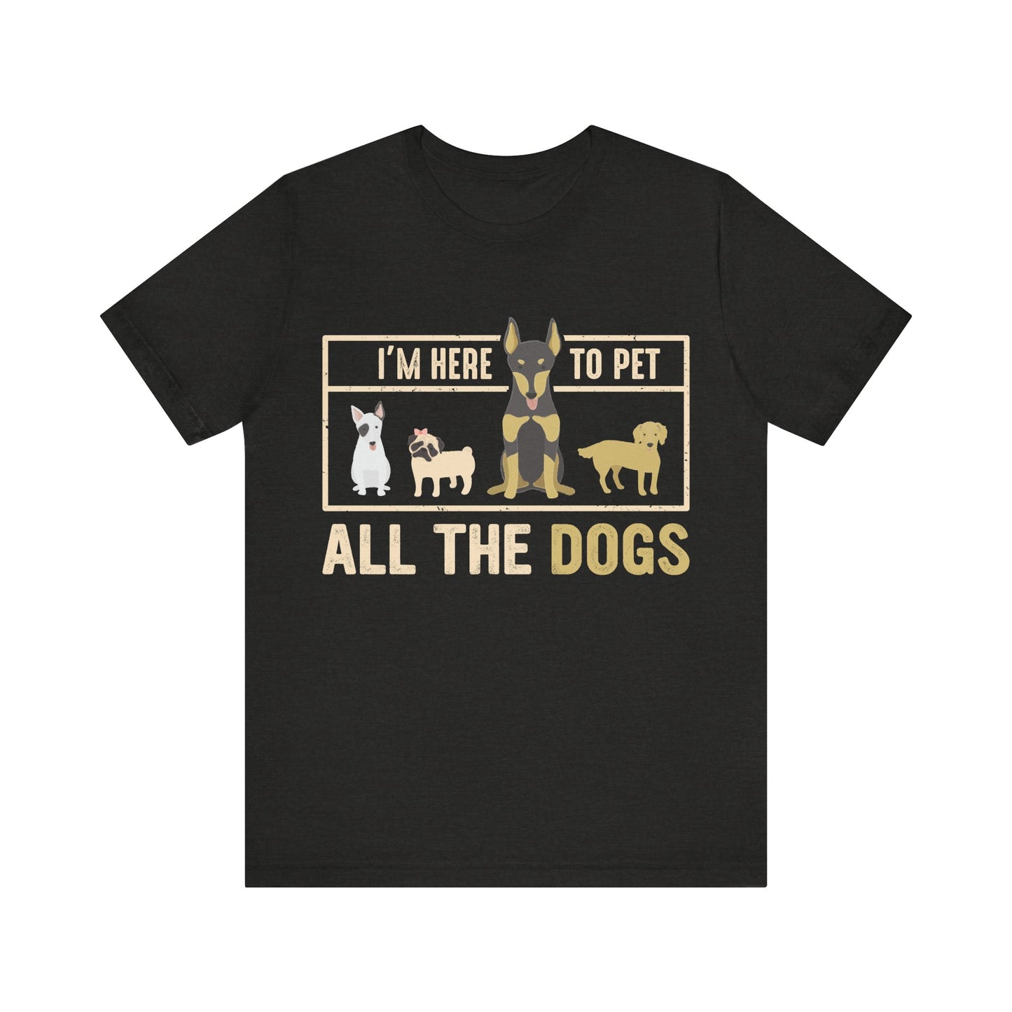 Here to Pet All the Dogs T-Shirt