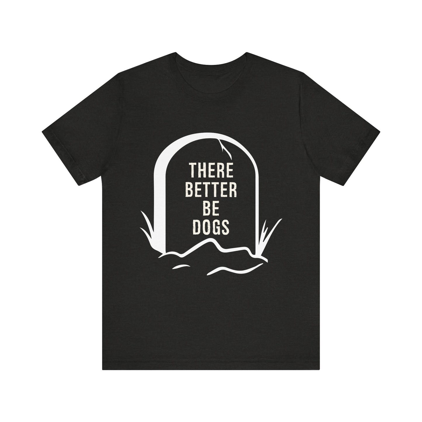 There Better Be Dogs T-Shirt