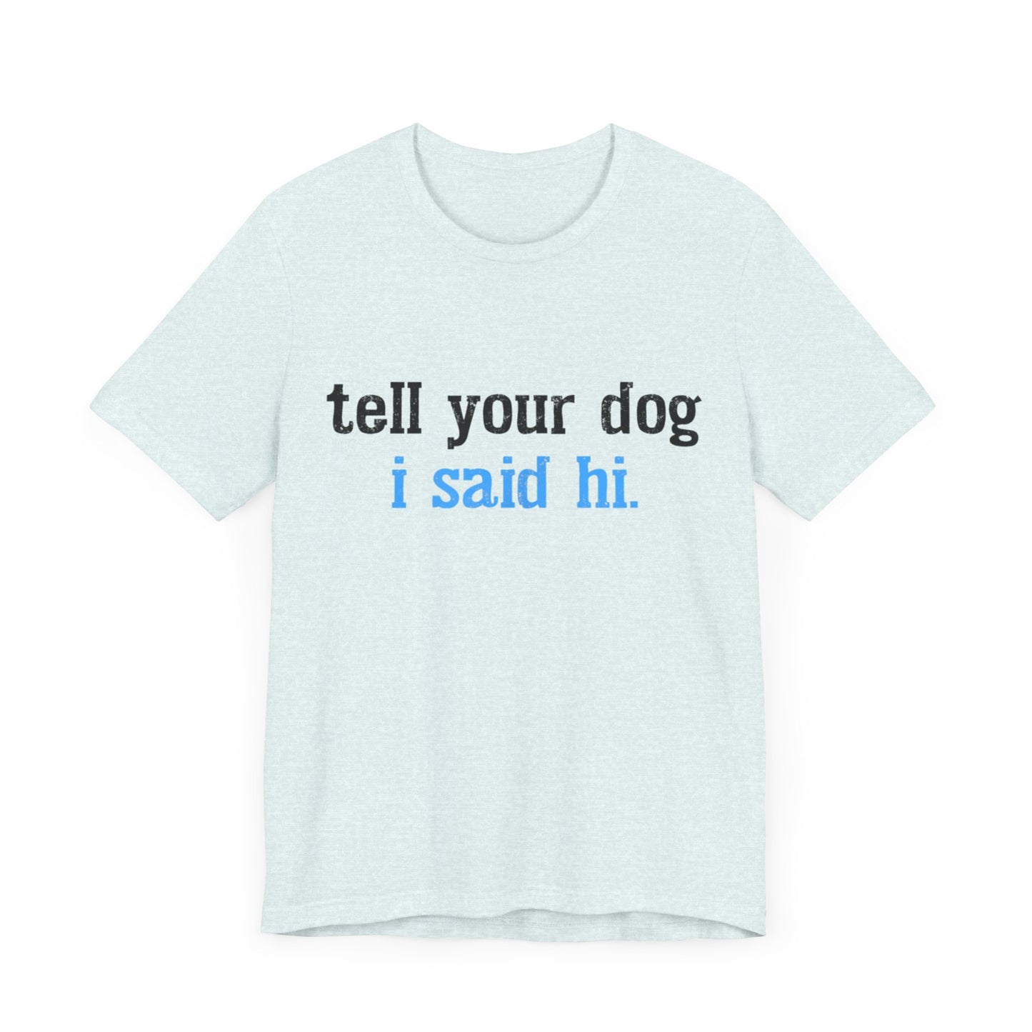 Tell Your Dog I Said Hi T-Shirt