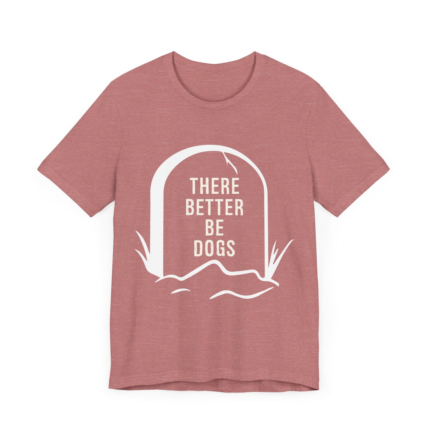 There Better Be Dogs T-Shirt