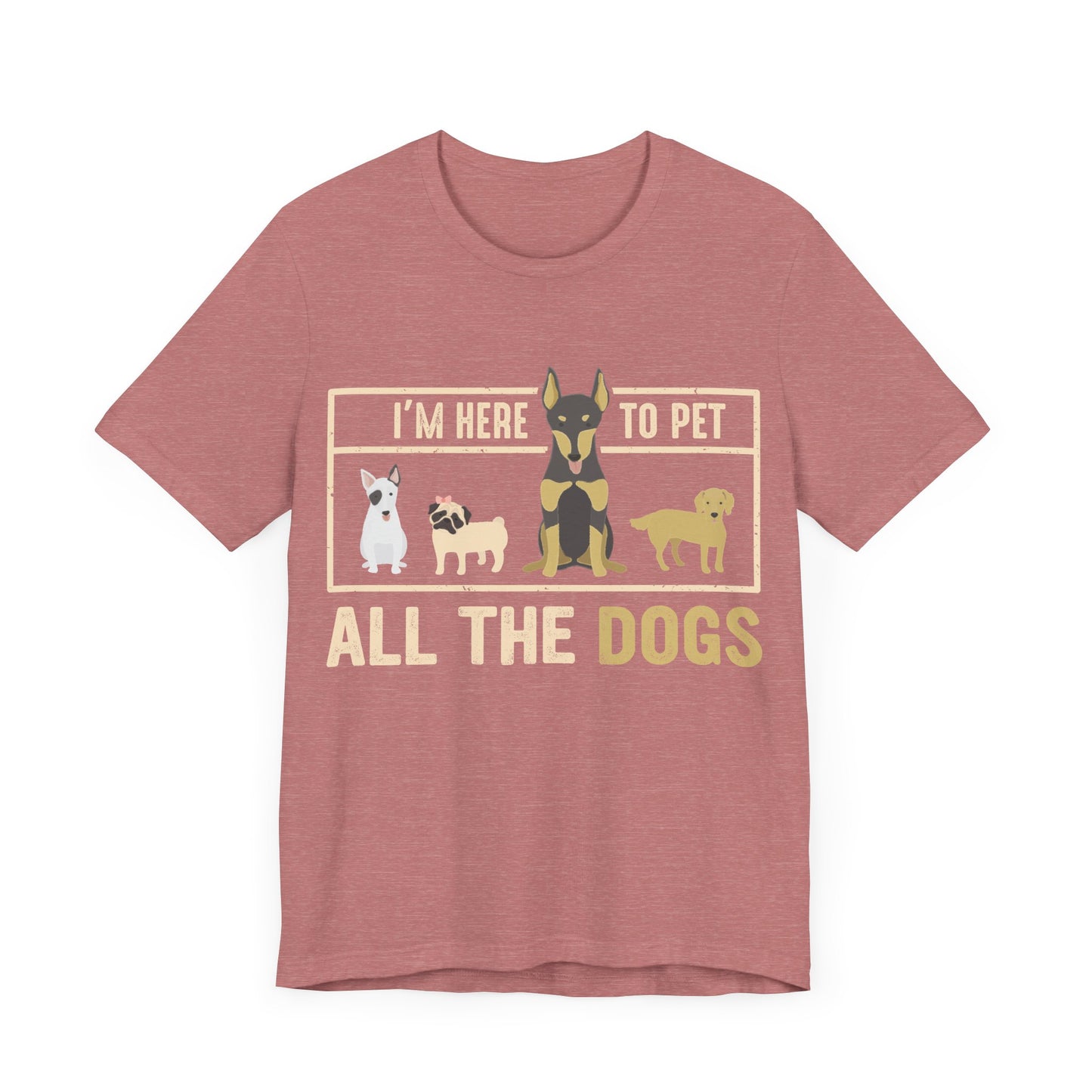 Here to Pet All the Dogs T-Shirt