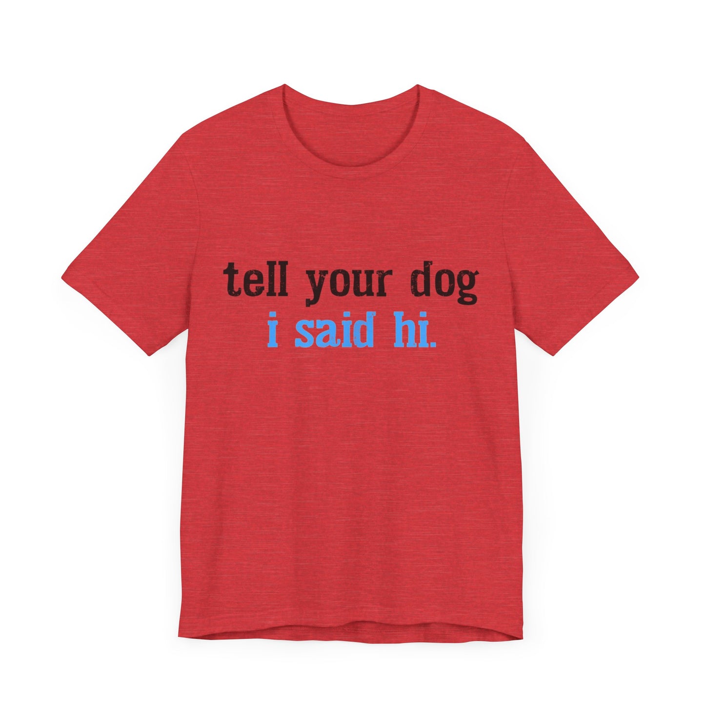 Tell Your Dog I Said Hi T-Shirt