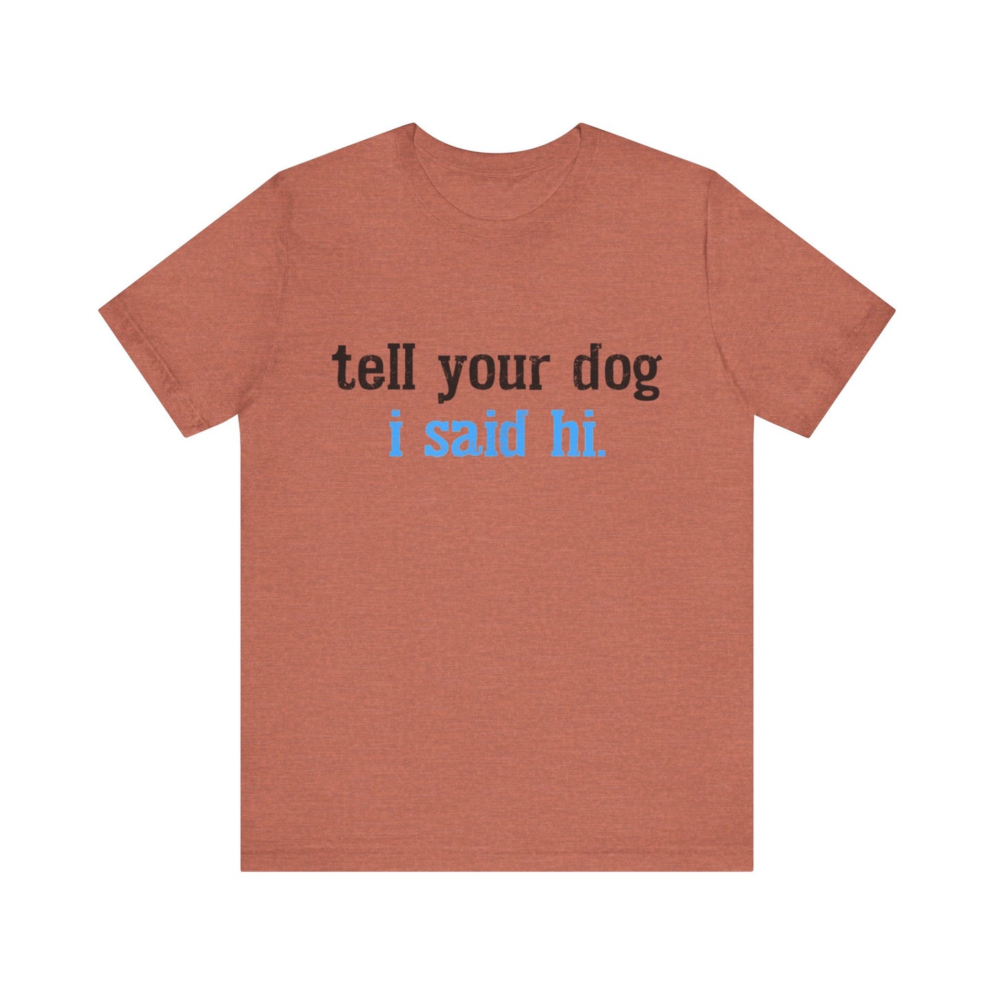 Tell Your Dog I Said Hi T-Shirt