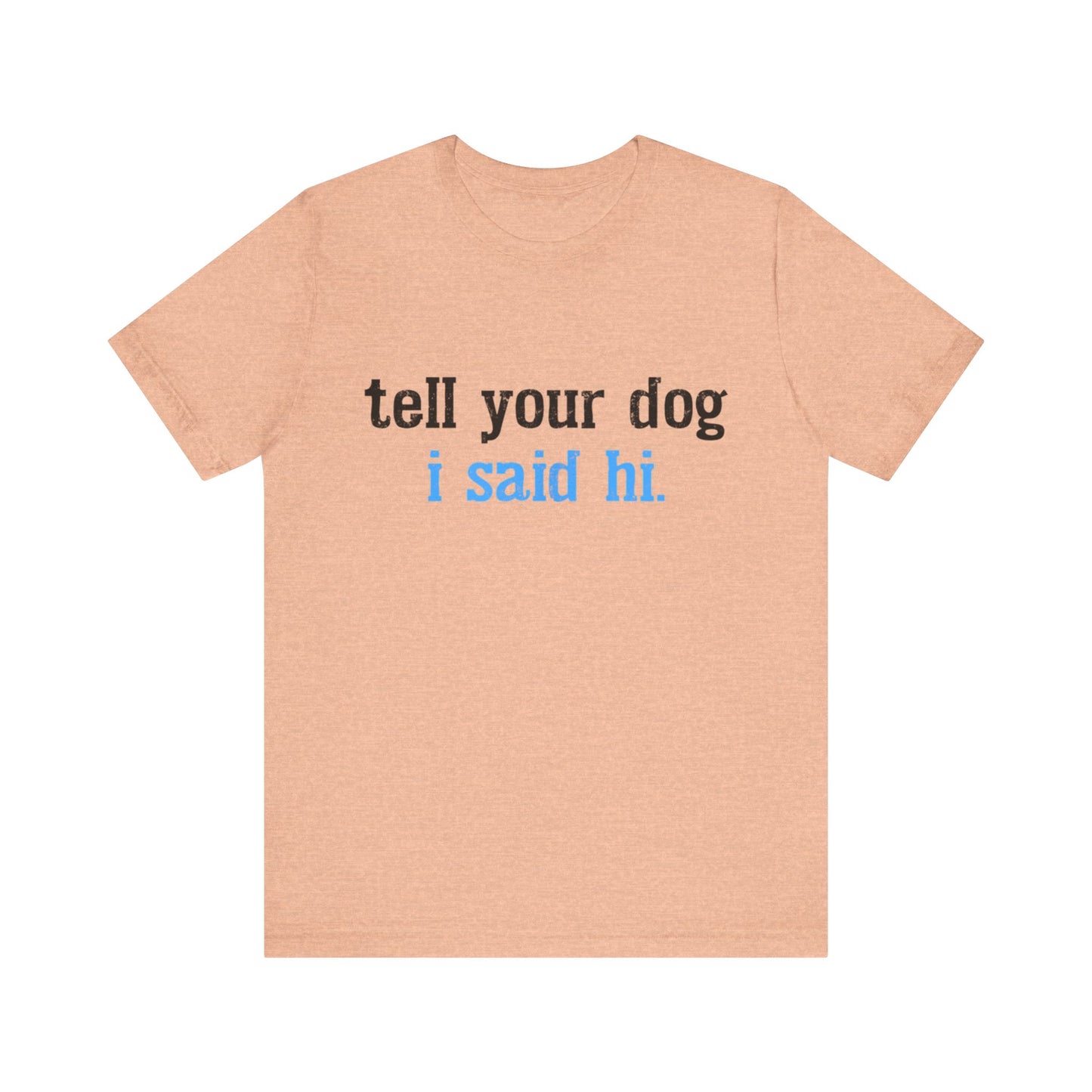 Tell Your Dog I Said Hi T-Shirt