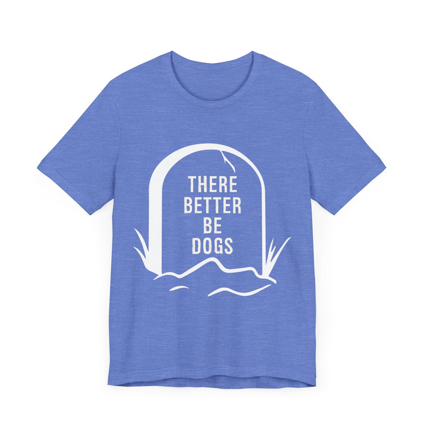 There Better Be Dogs T-Shirt