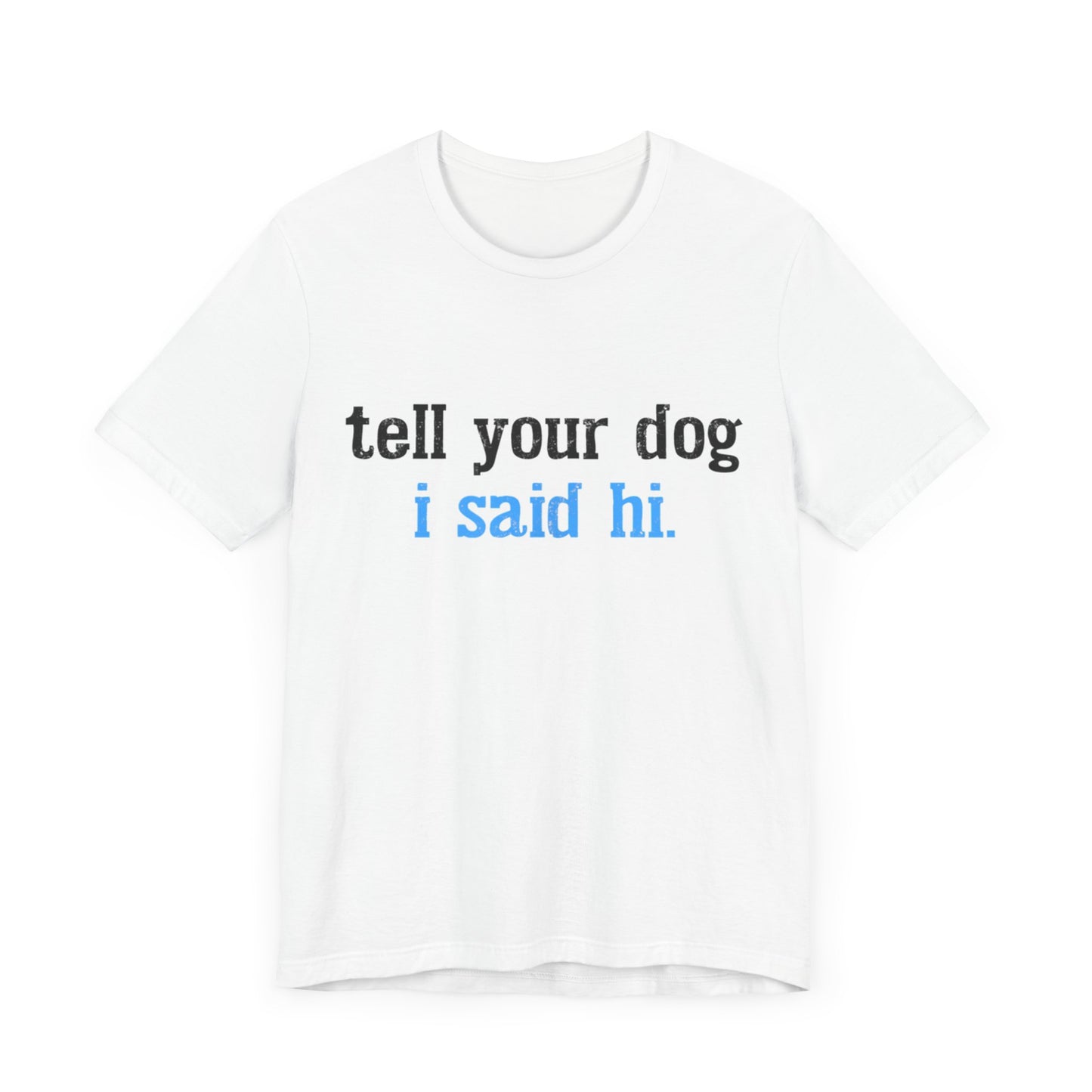 Tell Your Dog I Said Hi T-Shirt