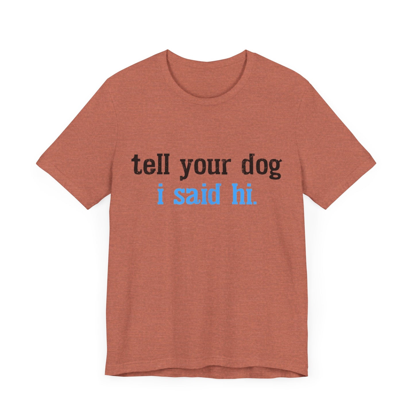 Tell Your Dog I Said Hi T-Shirt
