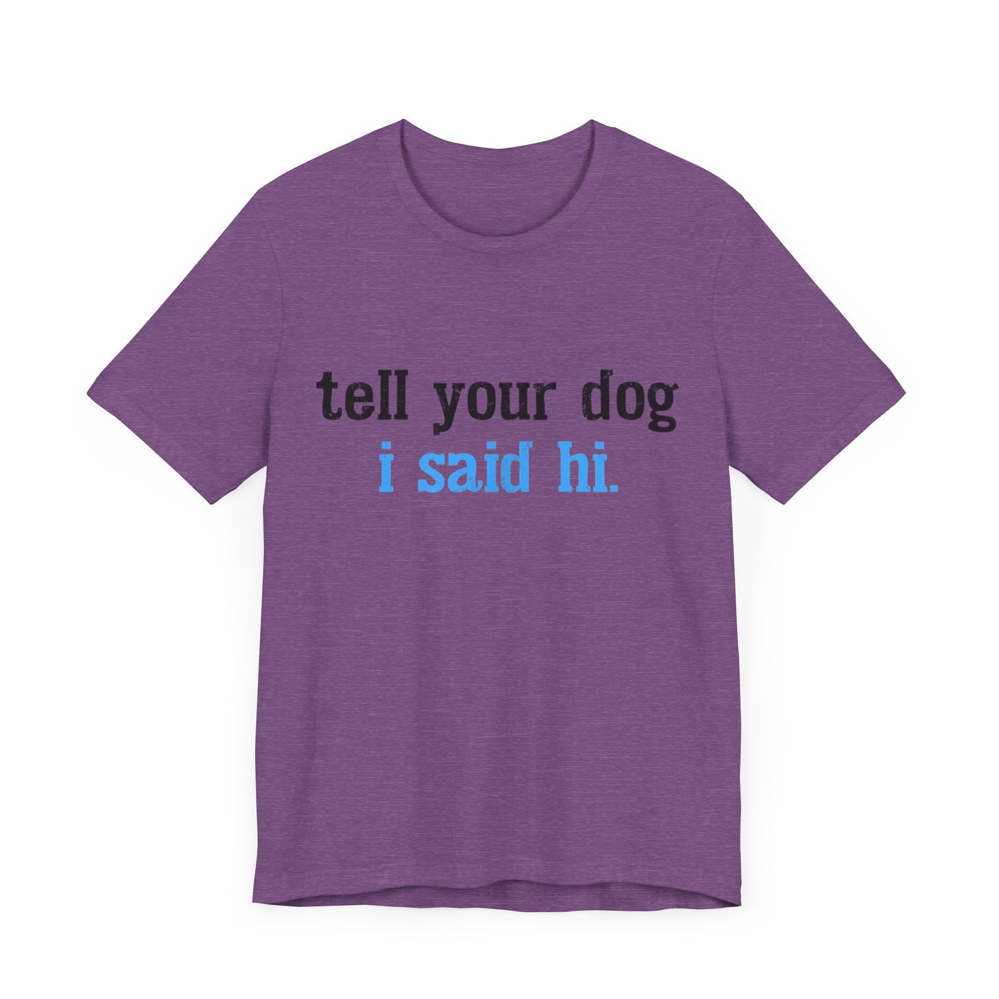 Tell Your Dog I Said Hi T-Shirt