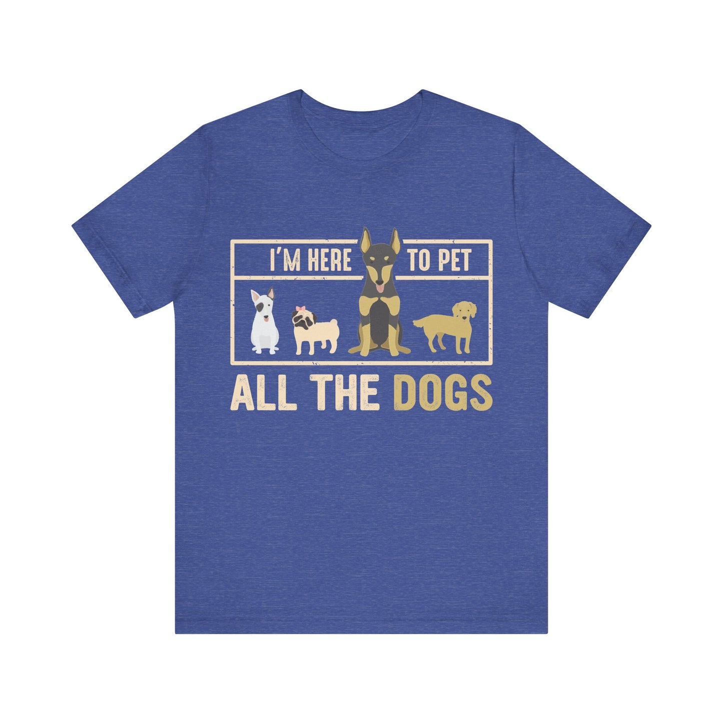 Here to Pet All the Dogs T-Shirt