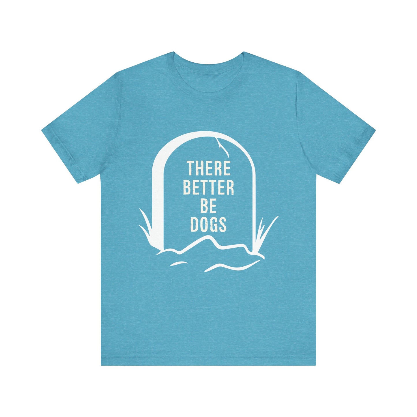 There Better Be Dogs T-Shirt