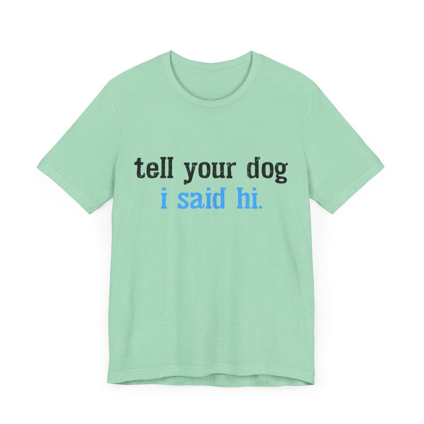 Tell Your Dog I Said Hi T-Shirt