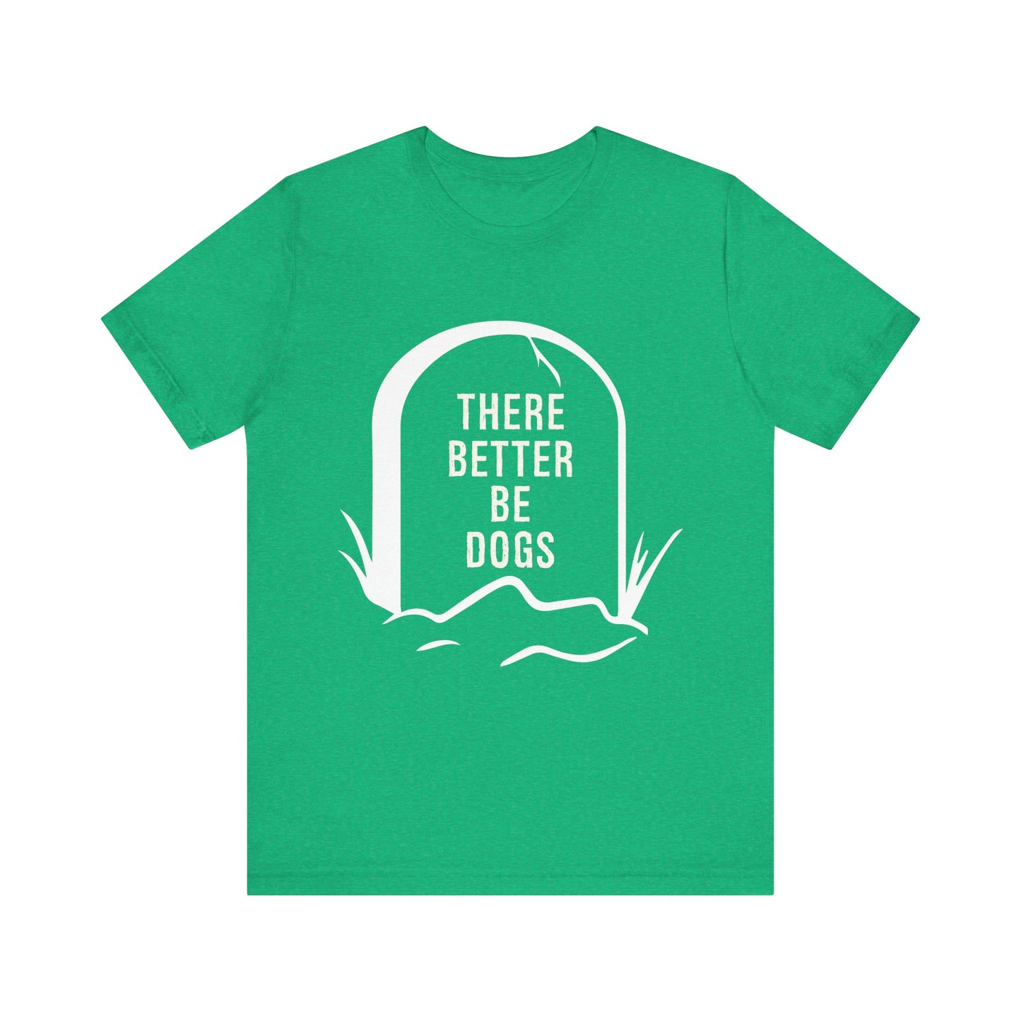 There Better Be Dogs T-Shirt