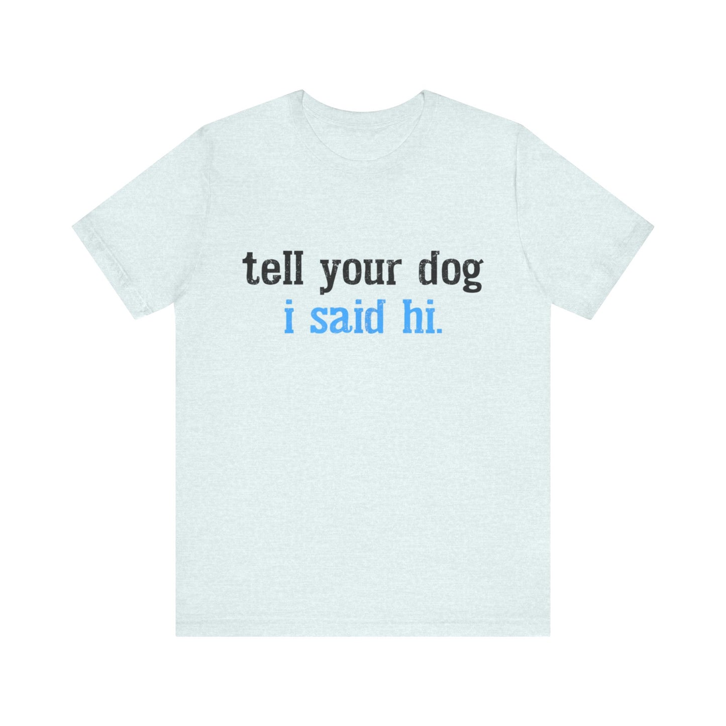 Tell Your Dog I Said Hi T-Shirt