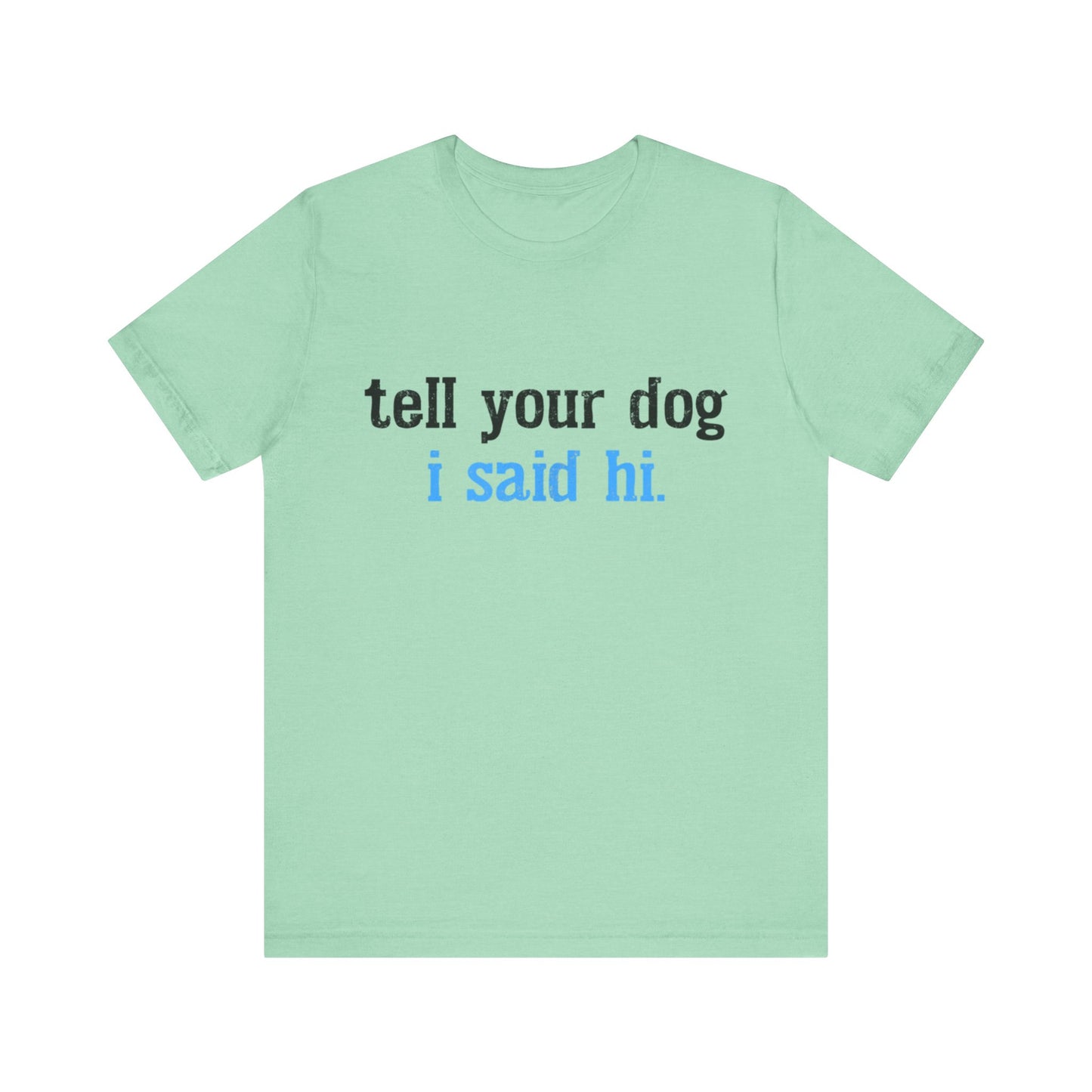 Tell Your Dog I Said Hi T-Shirt