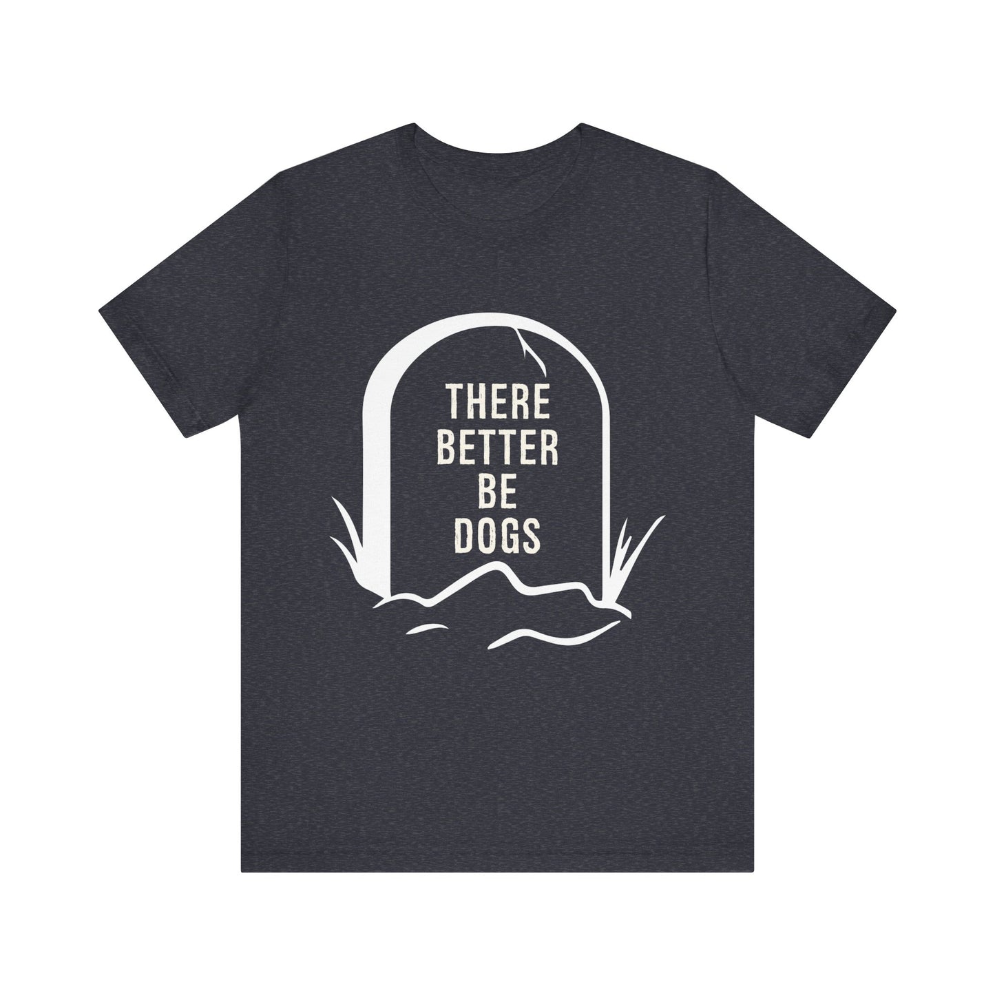 There Better Be Dogs T-Shirt
