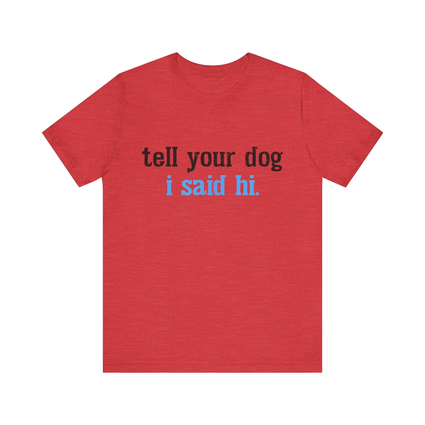Tell Your Dog I Said Hi T-Shirt