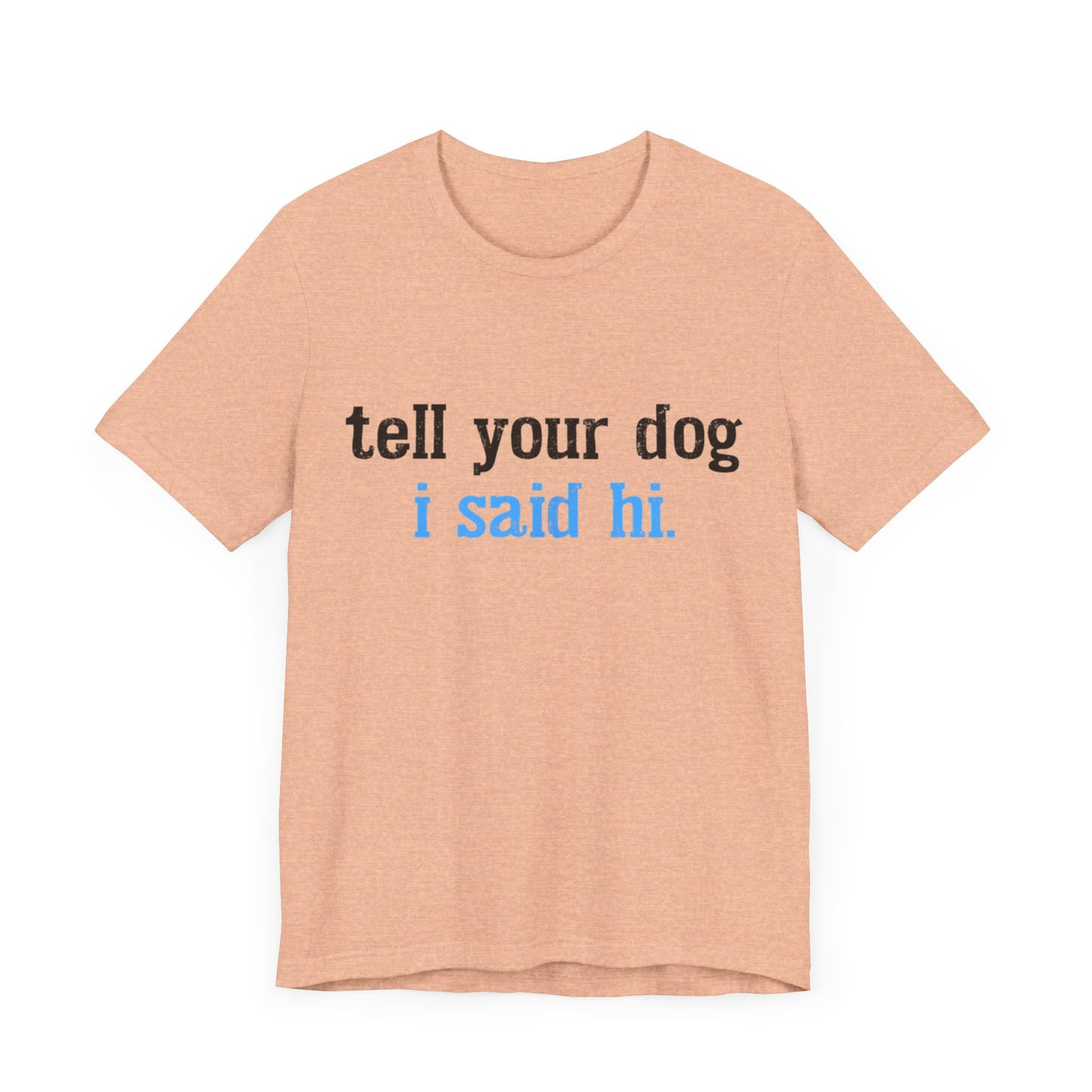 Tell Your Dog I Said Hi T-Shirt