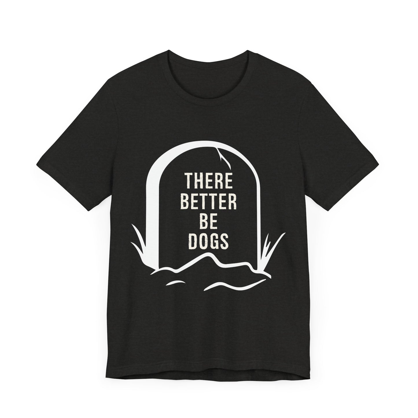 There Better Be Dogs T-Shirt