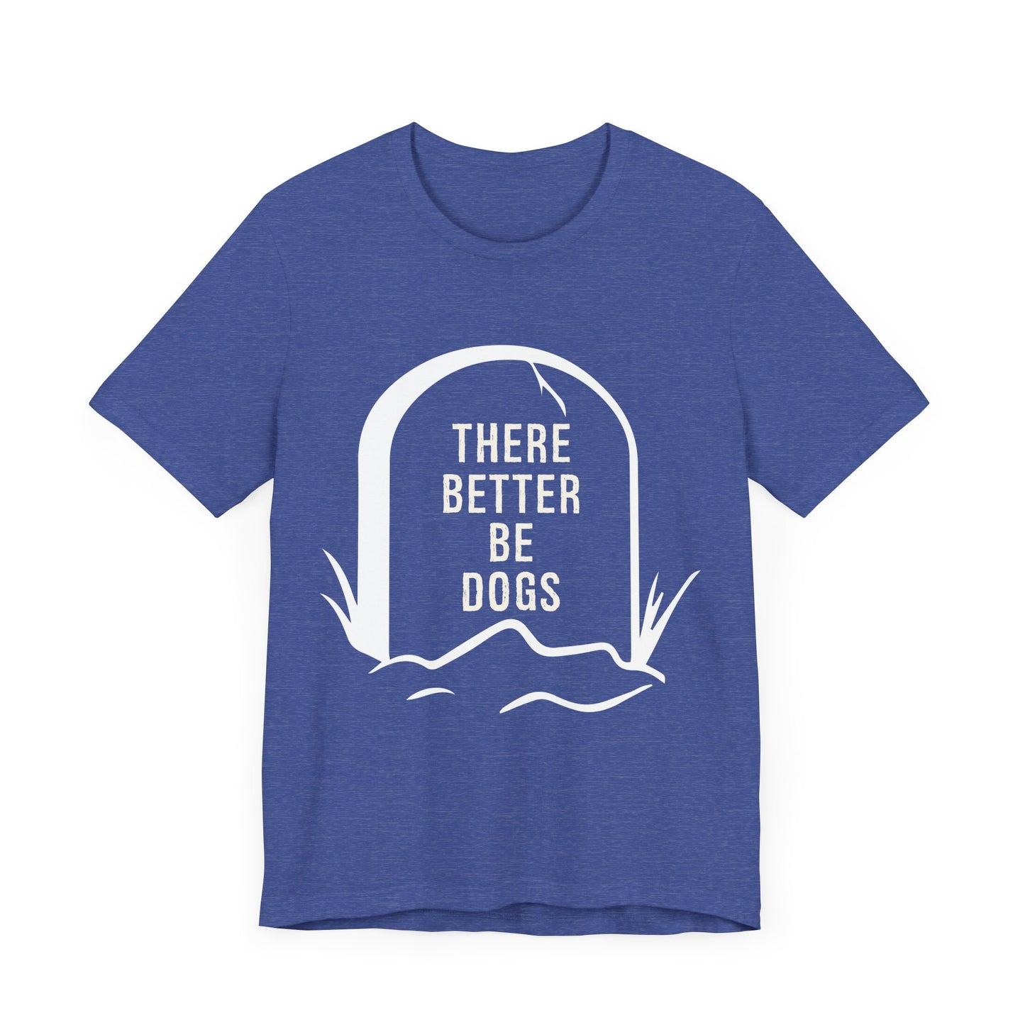 There Better Be Dogs T-Shirt