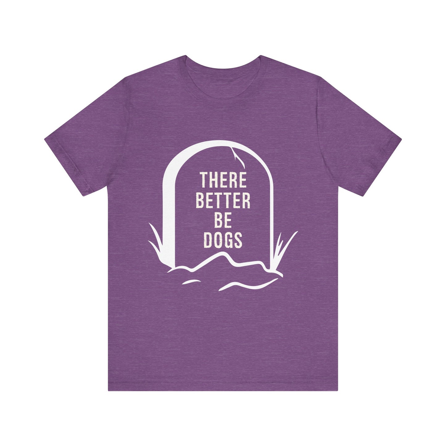 There Better Be Dogs T-Shirt