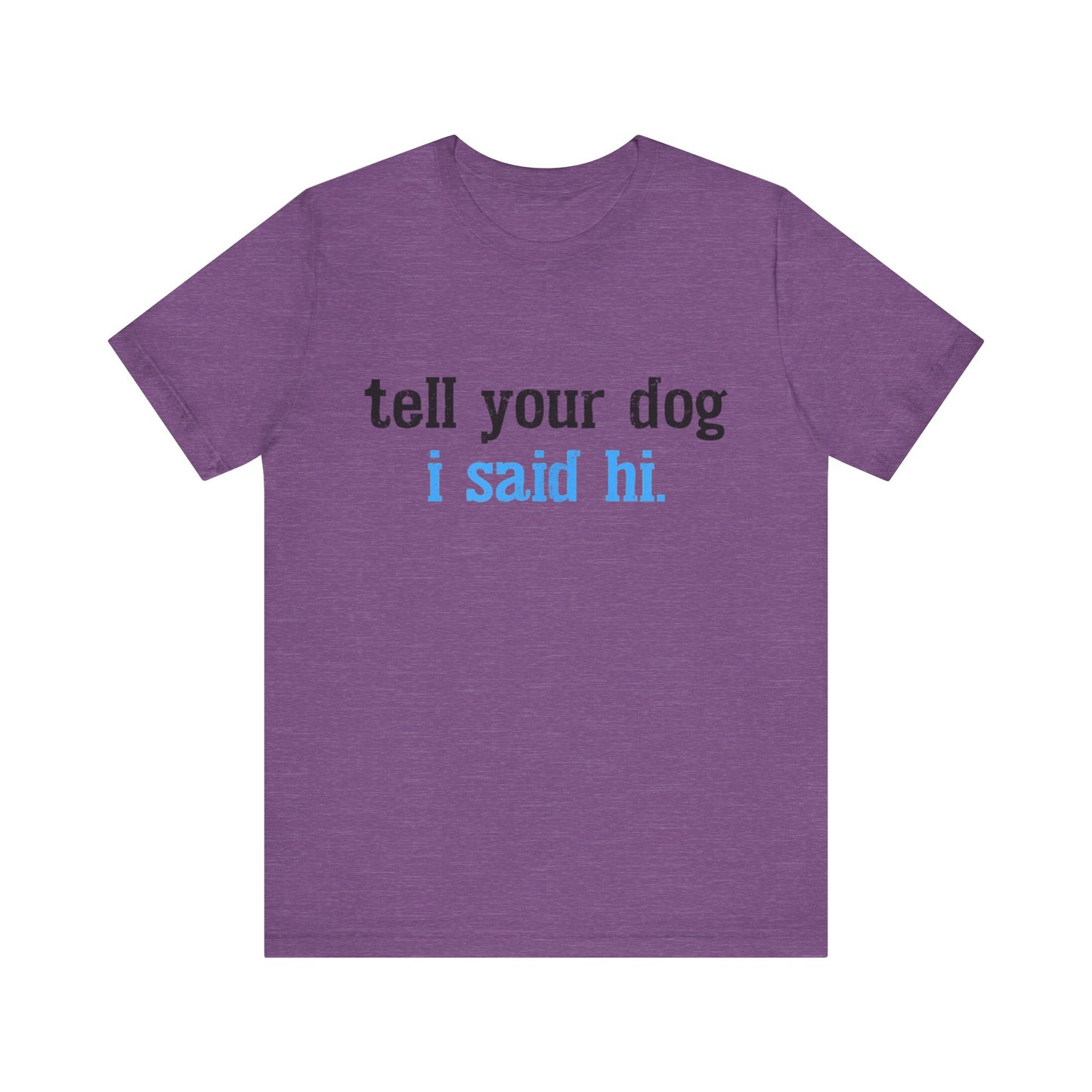 Tell Your Dog I Said Hi T-Shirt