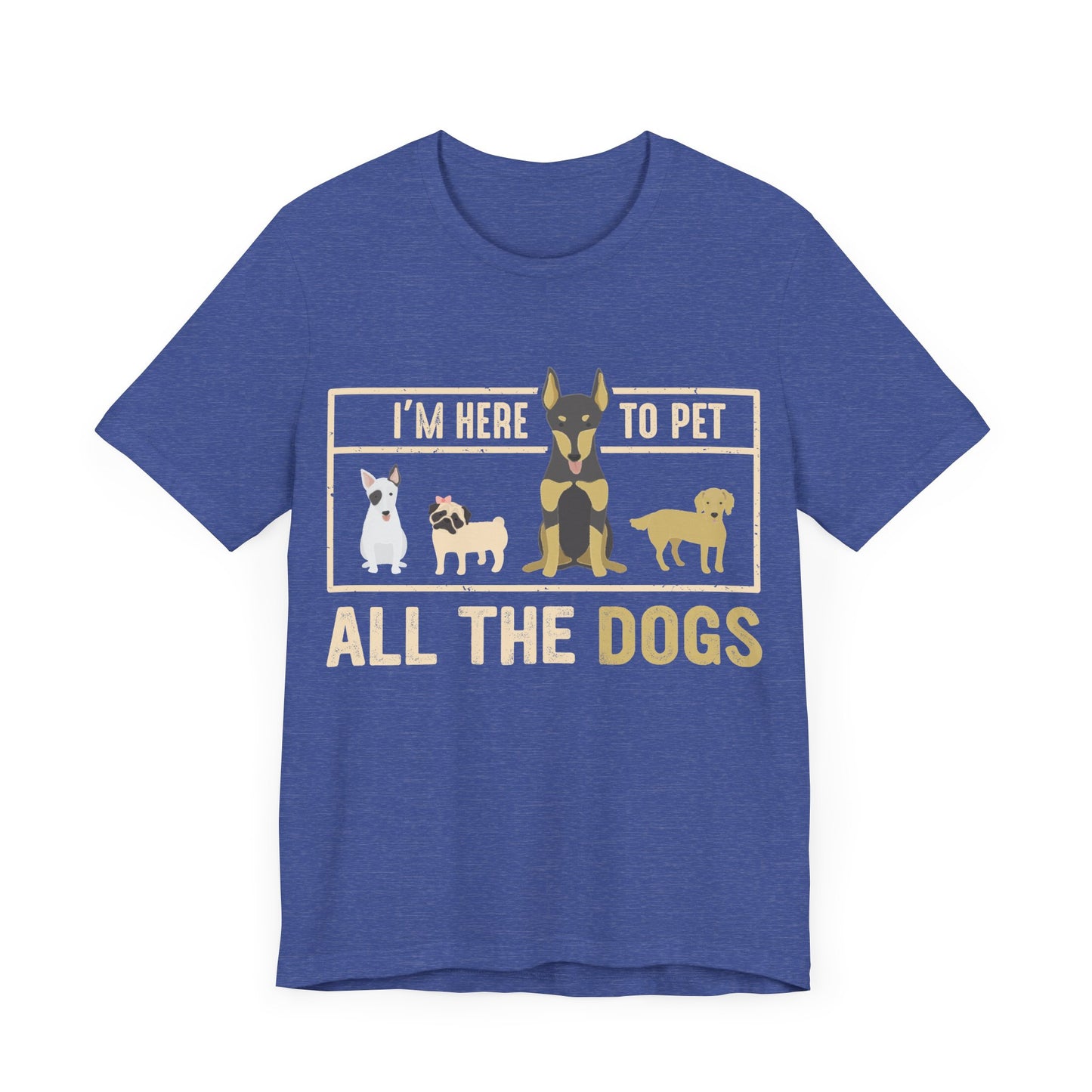 Here to Pet All the Dogs T-Shirt
