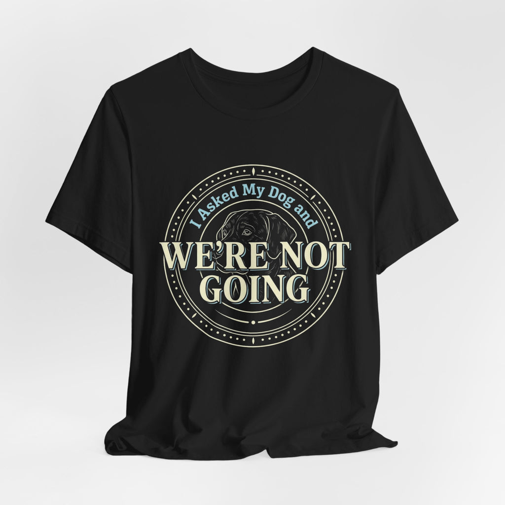 We're Not Going T-Shirt