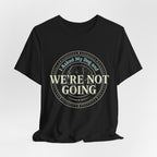 We're Not Going T-Shirt