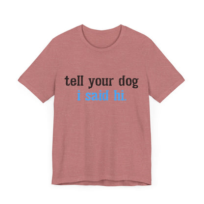 Tell Your Dog I Said Hi T-Shirt