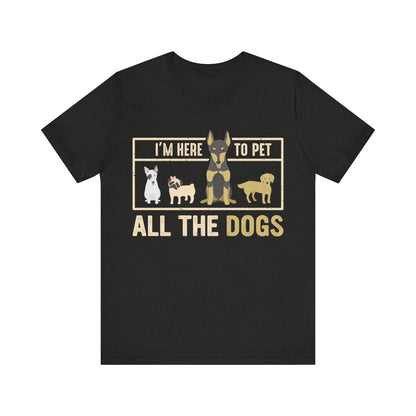 Here to Pet All the Dogs T-Shirt