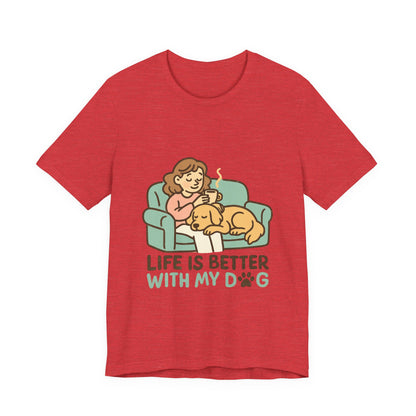Life is Better with my Dog T-Shirt