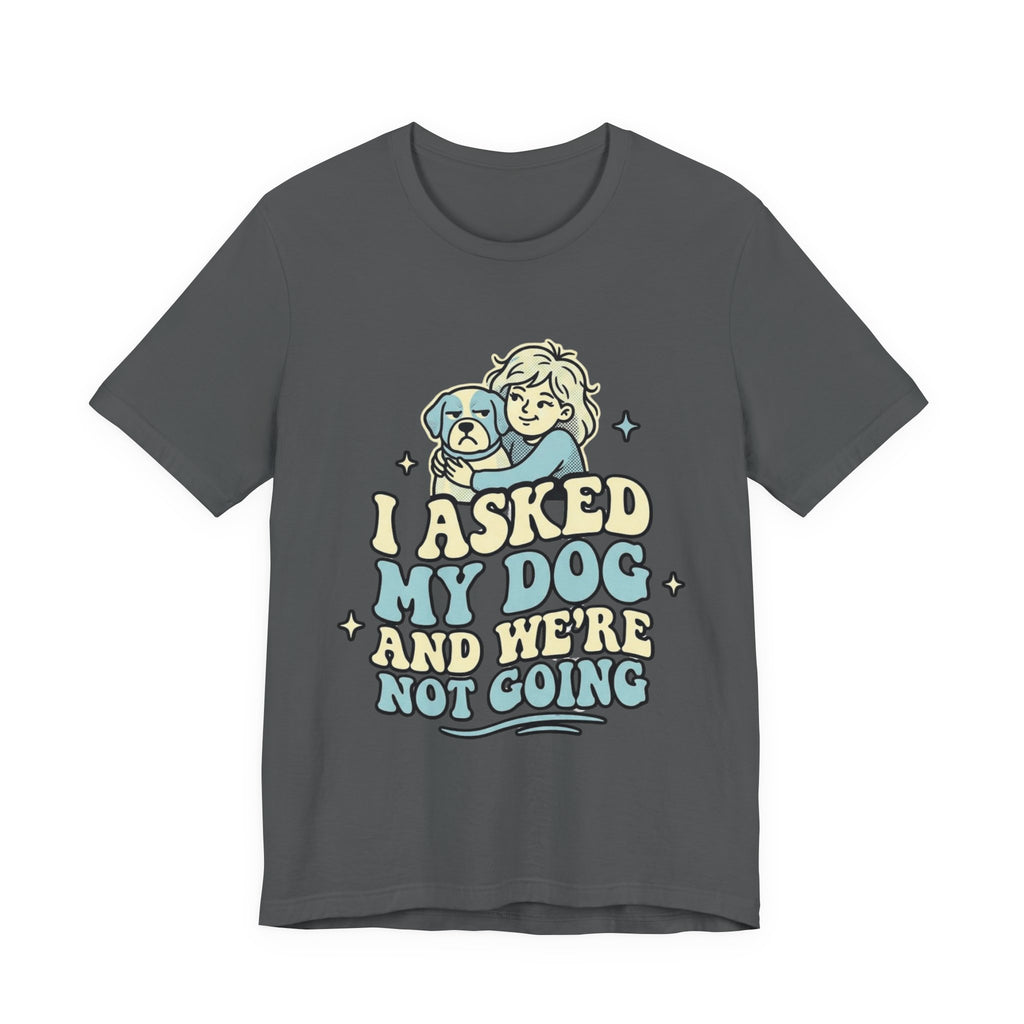 I Asked My Dog T-Shirt