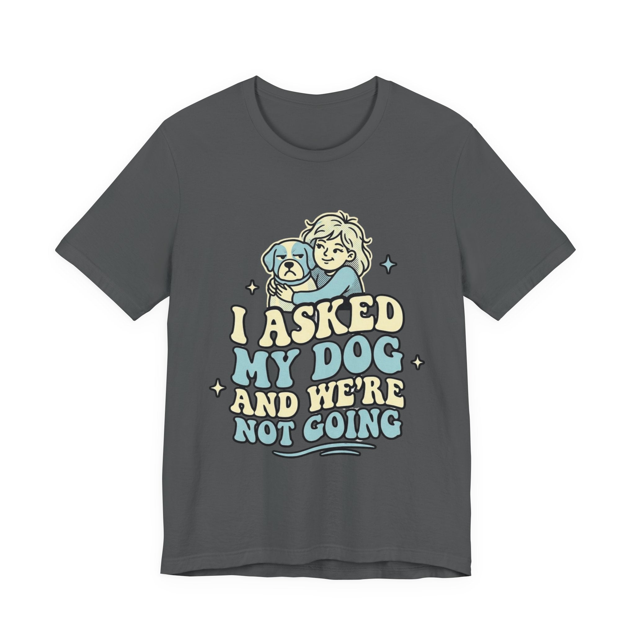 I Asked My Dog T-Shirt