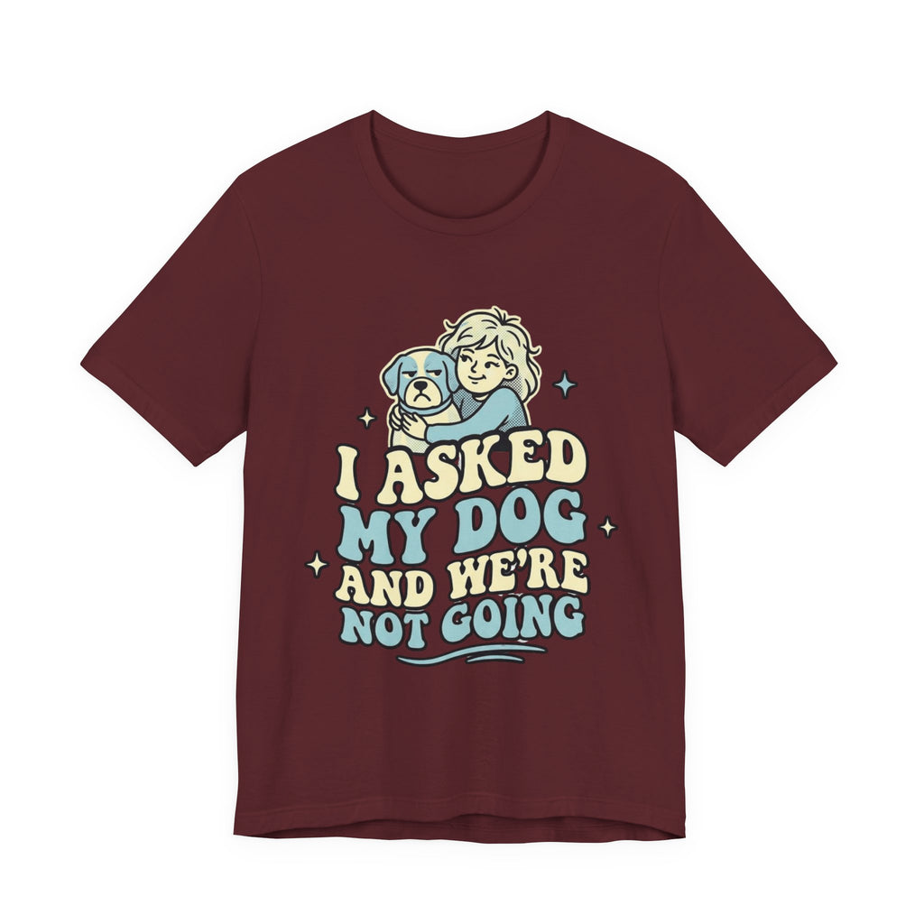 I Asked My Dog T-Shirt