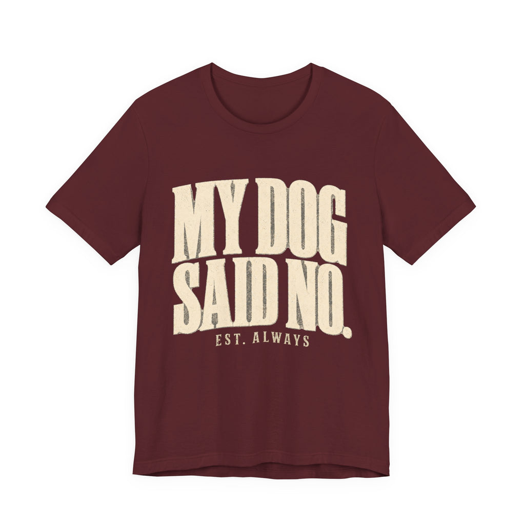 My Dog Said No T-Shirt
