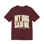 My Dog Said No T-Shirt