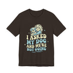 I Asked My Dog T-Shirt