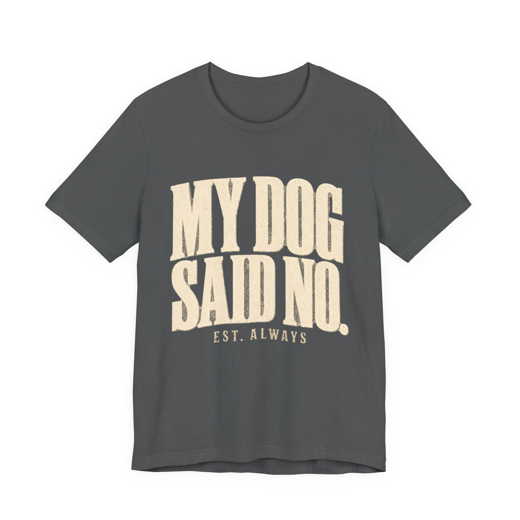 My Dog Said No T-Shirt