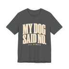 My Dog Said No T-Shirt