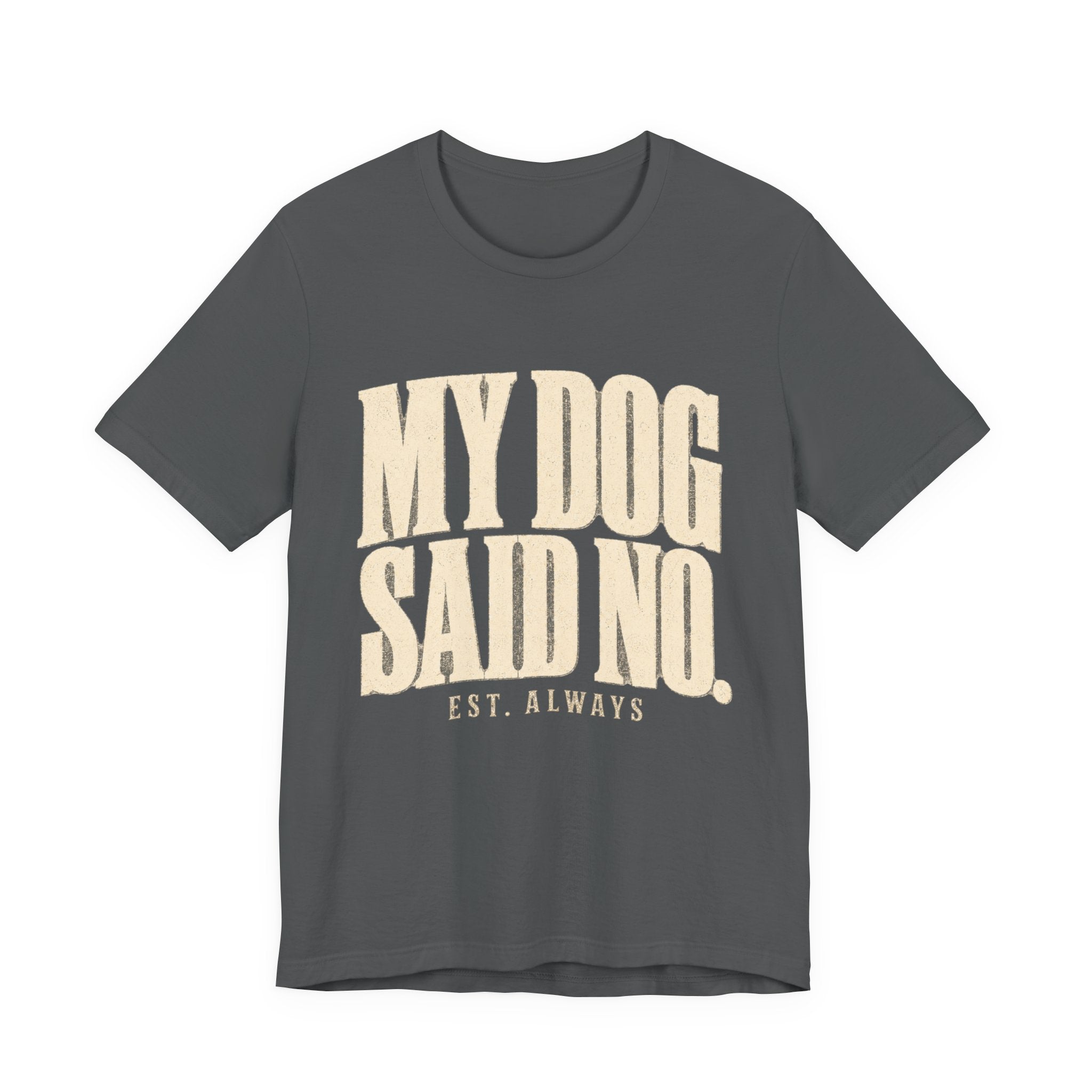 My Dog Said No T-Shirt