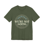 We're Not Going T-Shirt