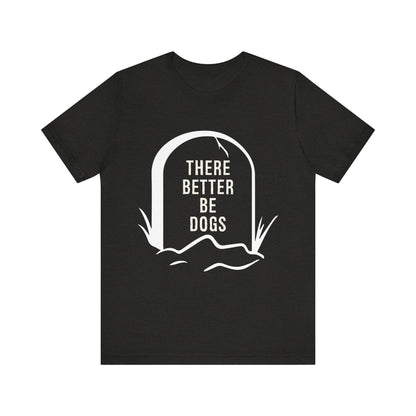 There Better Be Dogs T-Shirt