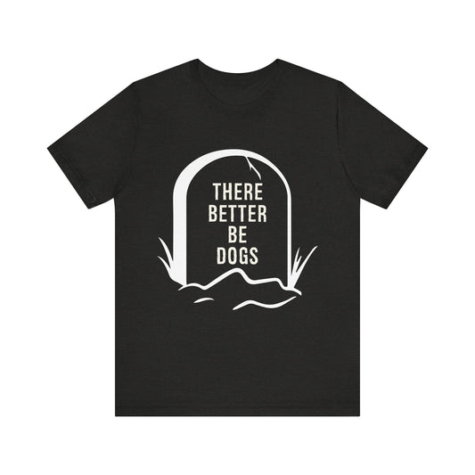 There Better Be Dogs T-Shirt