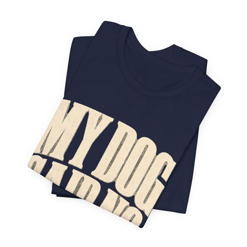 My Dog Said No T-Shirt