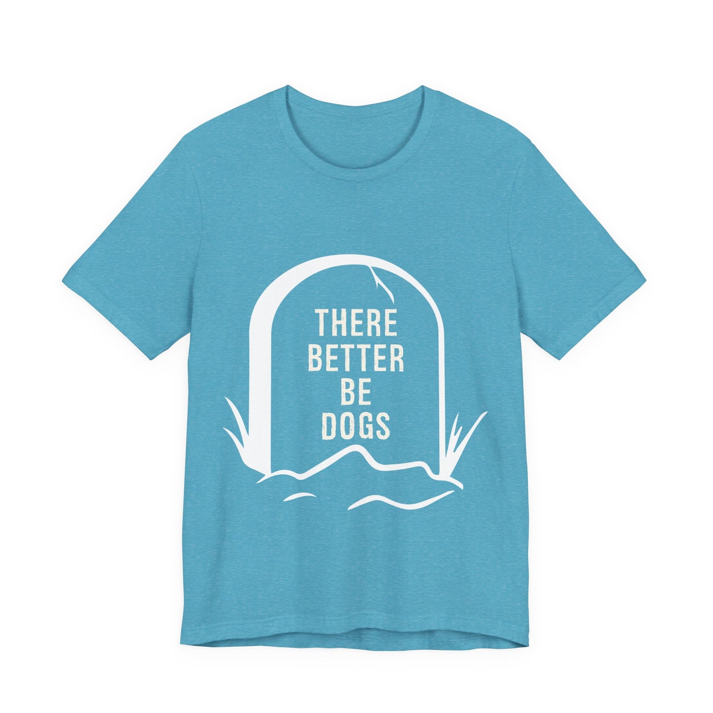 There Better Be Dogs T-Shirt