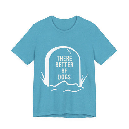 There Better Be Dogs T-Shirt