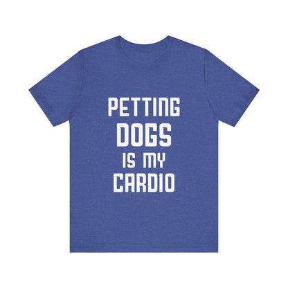 Petting Dogs is Cardio T-Shirt