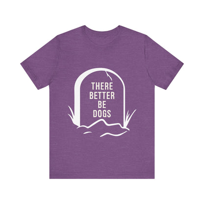 There Better Be Dogs T-Shirt